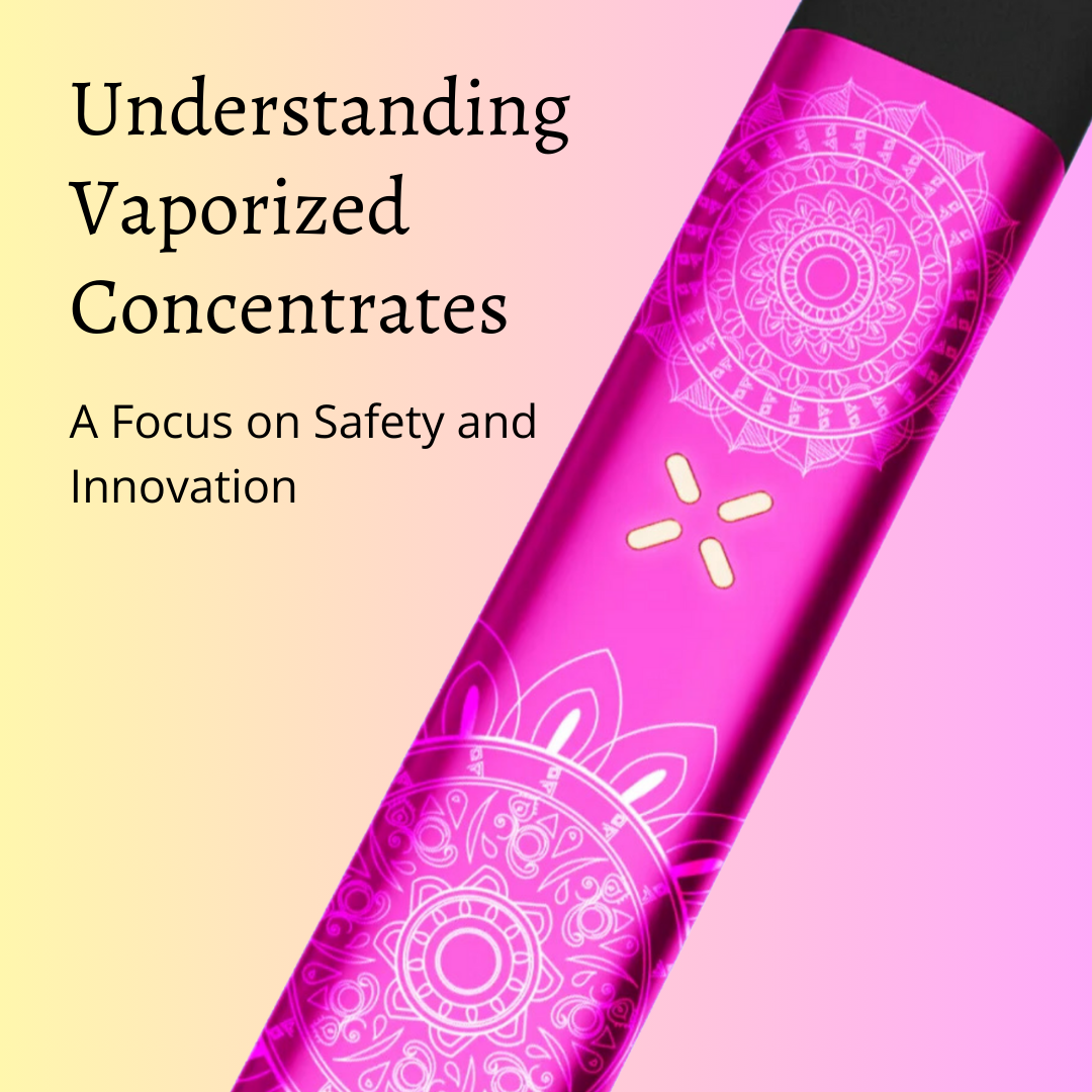 Understanding Vaporized Concentrates A Focus on Safety and Innovation (1)